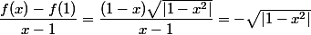 
 \\ \dfrac{f(x)-f(1)}{x-1}=\dfrac{(1-x)\sqrt{|1-x^2|}}{x-1}=-\sqrt{|1-x^2|}
 \\ 